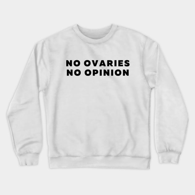 No Ovaries No Opinion Feminist Design Crewneck Sweatshirt by Moshi Moshi Designs